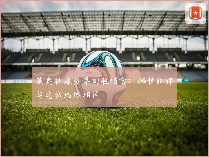 莱奥社媒分享制胜信念：牺牲纪律与忠诚始终相伴