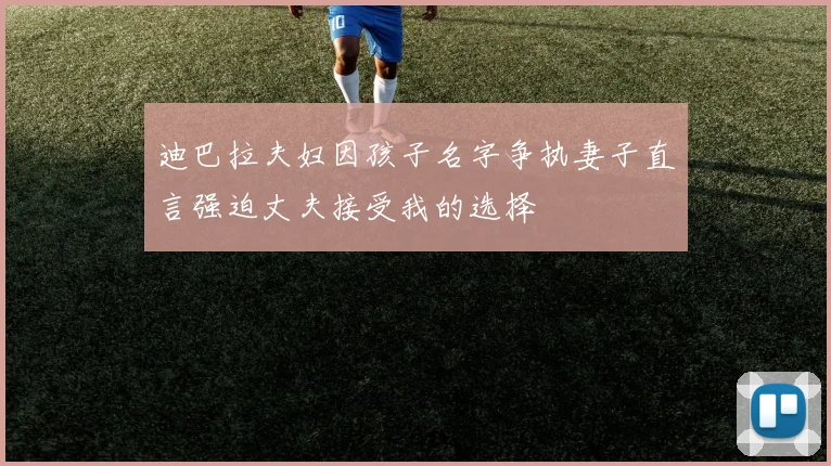 迪巴拉夫妇因孩子名字争执妻子直言强迫丈夫接受我的选择