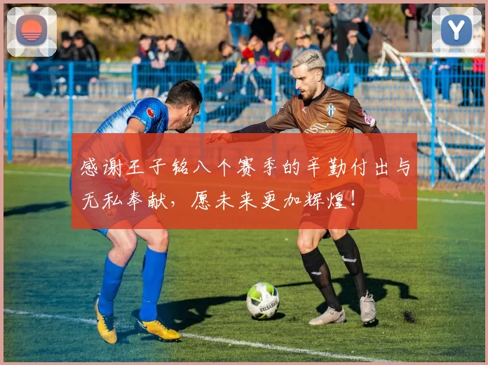 感谢王子铭八个赛季的辛勤付出与无私奉献，愿未来更加辉煌！